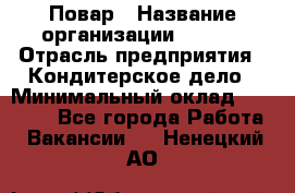 Повар › Название организации ­ VBGR › Отрасль предприятия ­ Кондитерское дело › Минимальный оклад ­ 30 000 - Все города Работа » Вакансии   . Ненецкий АО